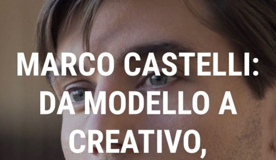 Marco Castelli: da modello a creativo